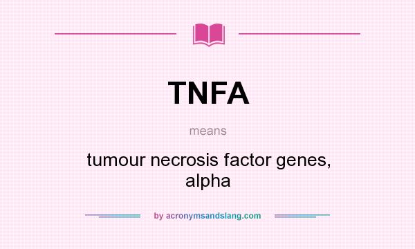 What does TNFA mean? It stands for tumour necrosis factor genes, alpha