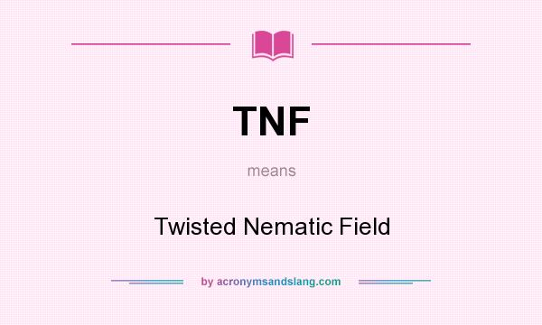 What does TNF mean? It stands for Twisted Nematic Field