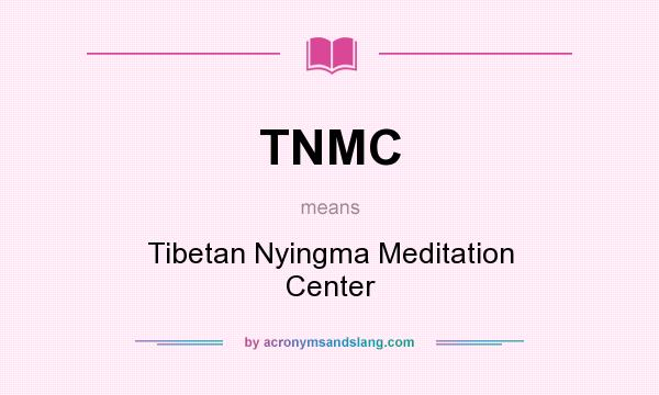 What does TNMC mean? It stands for Tibetan Nyingma Meditation Center