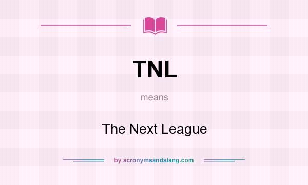 What does TNL mean? It stands for The Next League