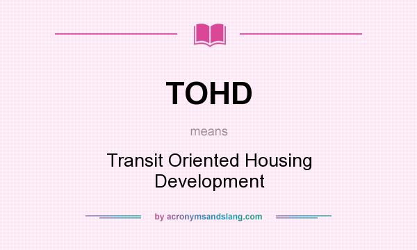 What does TOHD mean? It stands for Transit Oriented Housing Development