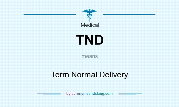What does TND mean? It stands for Term Normal Delivery