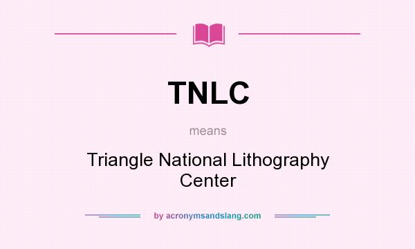What does TNLC mean? It stands for Triangle National Lithography Center