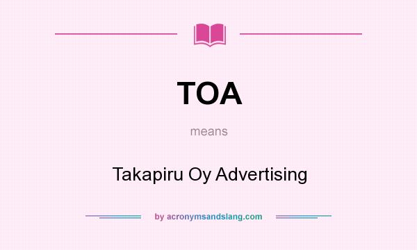 What does TOA mean? It stands for Takapiru Oy Advertising