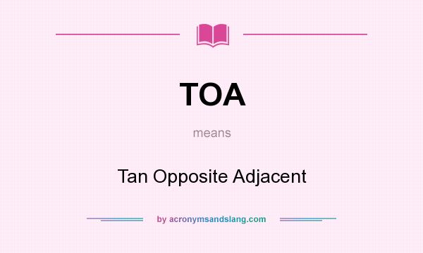 What does TOA mean? It stands for Tan Opposite Adjacent