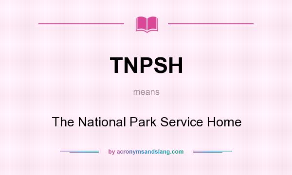 What does TNPSH mean? It stands for The National Park Service Home
