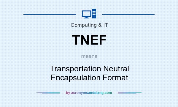 What does TNEF mean? It stands for Transportation Neutral Encapsulation Format
