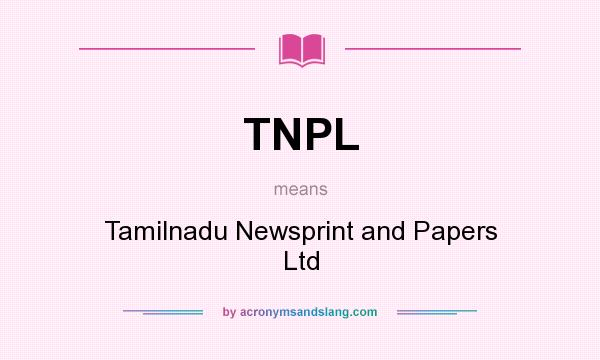 What does TNPL mean? It stands for Tamilnadu Newsprint and Papers Ltd