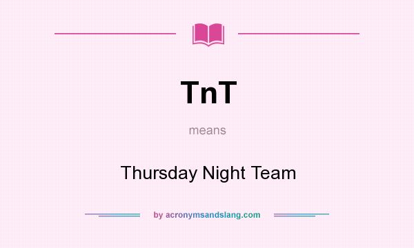 What does TnT mean? It stands for Thursday Night Team