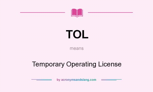 What does TOL mean? It stands for Temporary Operating License
