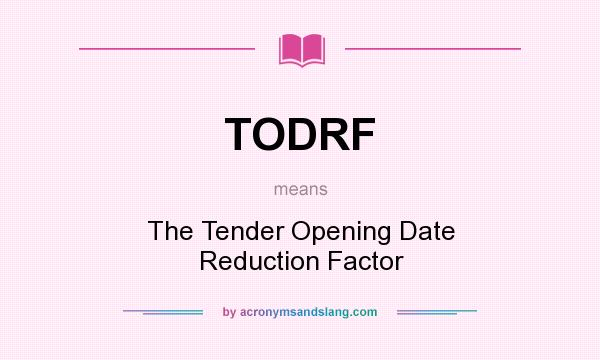 What does TODRF mean? It stands for The Tender Opening Date Reduction Factor