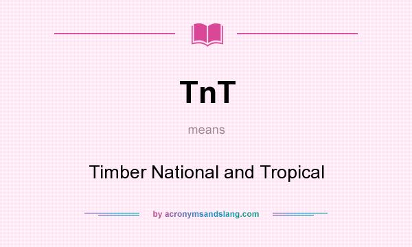 What does TnT mean? It stands for Timber National and Tropical