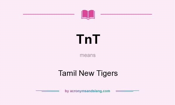 What does TnT mean? It stands for Tamil New Tigers