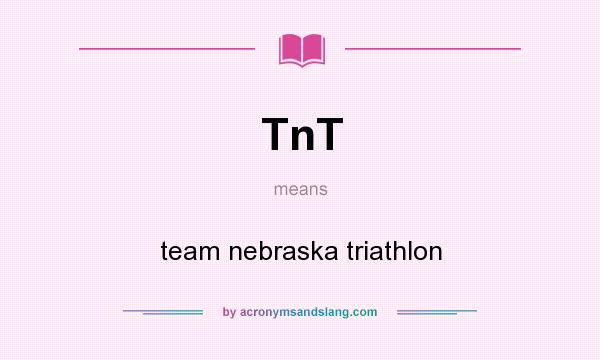 What does TnT mean? It stands for team nebraska triathlon
