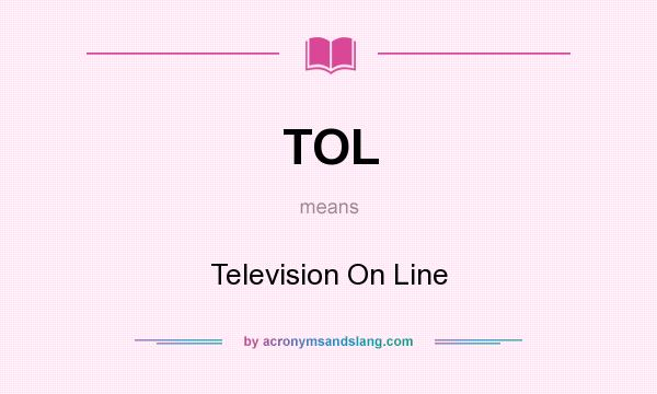 What does TOL mean? It stands for Television On Line