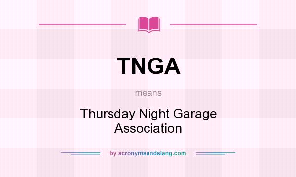 What does TNGA mean? It stands for Thursday Night Garage Association