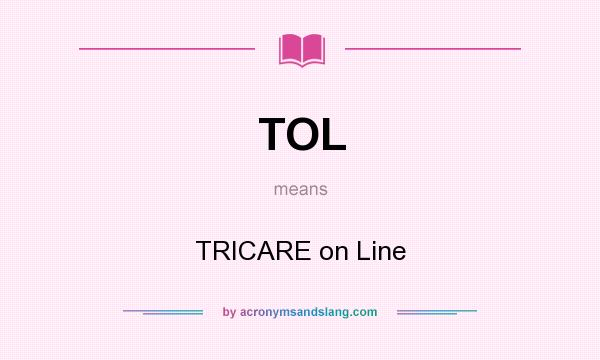 What does TOL mean? It stands for TRICARE on Line