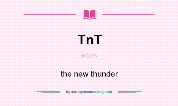 What does TnT mean? It stands for the new thunder