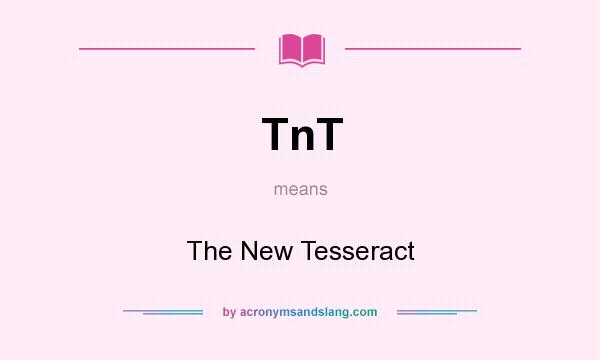 What does TnT mean? It stands for The New Tesseract