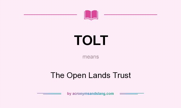 What does TOLT mean? It stands for The Open Lands Trust