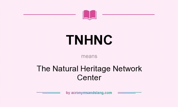What does TNHNC mean? It stands for The Natural Heritage Network Center
