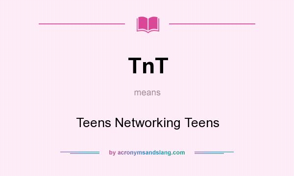 What does TnT mean? It stands for Teens Networking Teens
