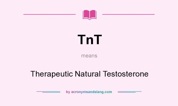 What does TnT mean? It stands for Therapeutic Natural Testosterone