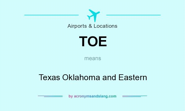 What does TOE mean? It stands for Texas Oklahoma and Eastern