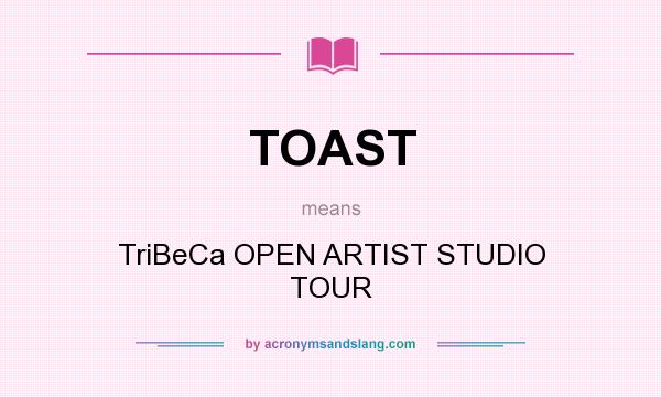 What does TOAST mean? It stands for TriBeCa OPEN ARTIST STUDIO TOUR