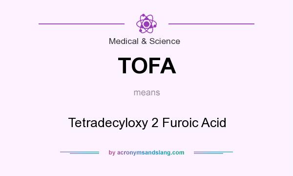 What does TOFA mean? It stands for Tetradecyloxy 2 Furoic Acid