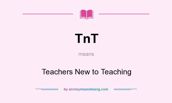 What does TnT mean? It stands for Teachers New to Teaching