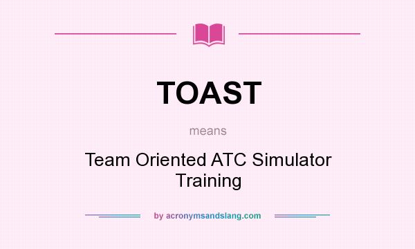What does TOAST mean? It stands for Team Oriented ATC Simulator Training