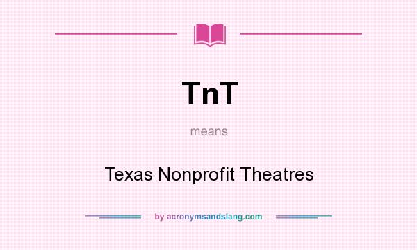 What does TnT mean? It stands for Texas Nonprofit Theatres