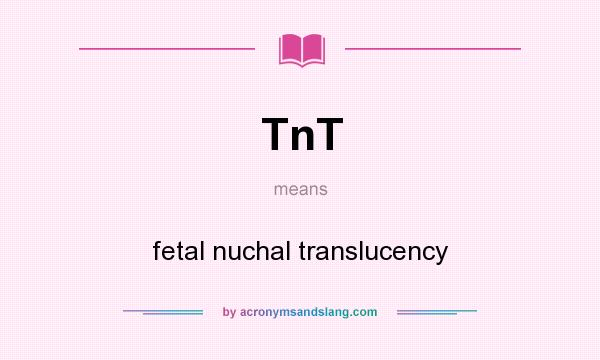 What does TnT mean? It stands for fetal nuchal translucency
