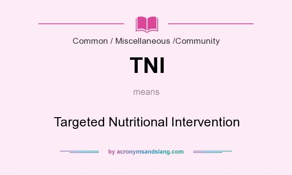 What does TNI mean? It stands for Targeted Nutritional Intervention