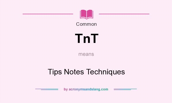 What does TnT mean? It stands for Tips Notes Techniques