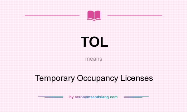 What does TOL mean? It stands for Temporary Occupancy Licenses