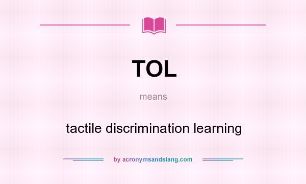 What does TOL mean? It stands for tactile discrimination learning