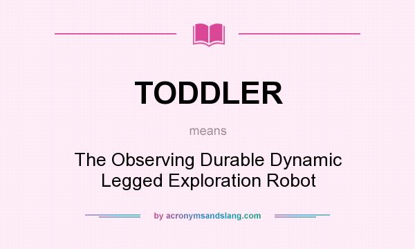 What does TODDLER mean? It stands for The Observing Durable Dynamic Legged Exploration Robot