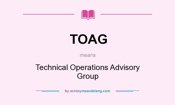 What does TOAG mean? It stands for Technical Operations Advisory Group