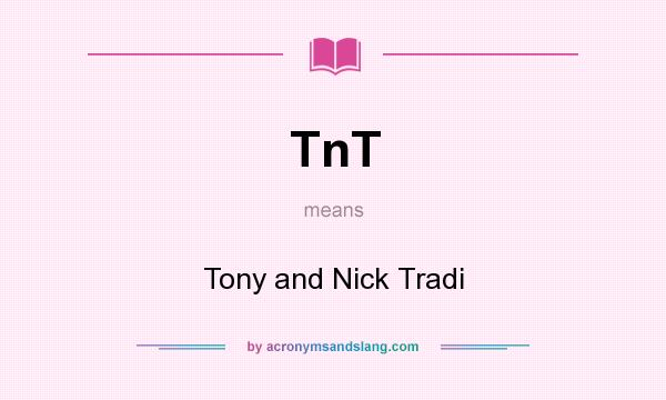 What does TnT mean? It stands for Tony and Nick Tradi