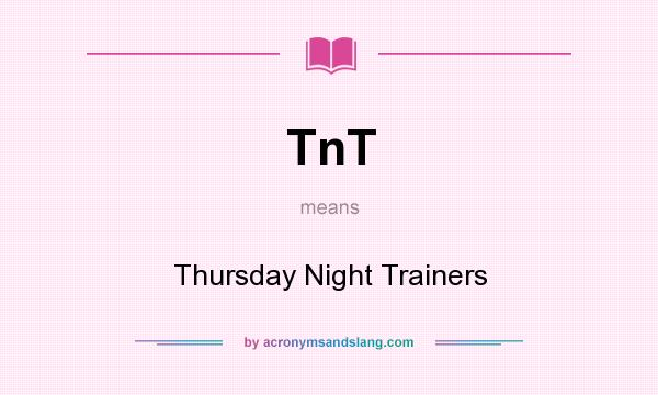 What does TnT mean? It stands for Thursday Night Trainers