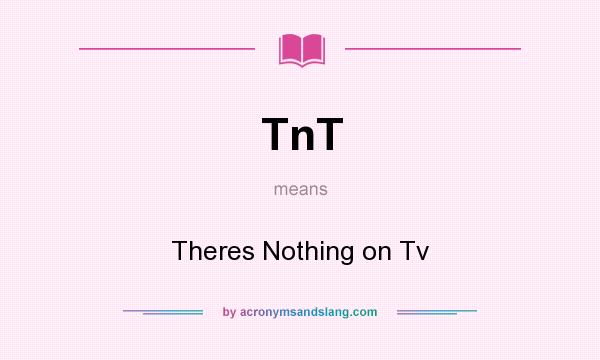 What does TnT mean? It stands for Theres Nothing on Tv