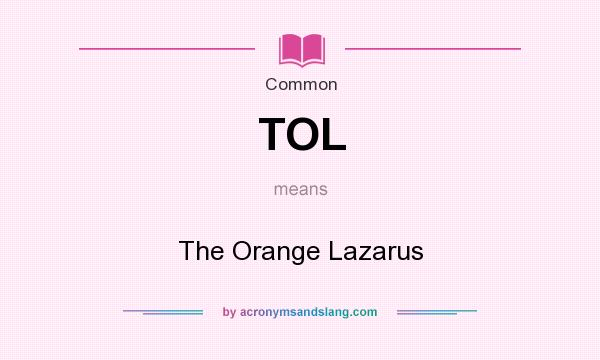What does TOL mean? It stands for The Orange Lazarus