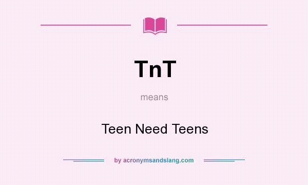 What does TnT mean? It stands for Teen Need Teens