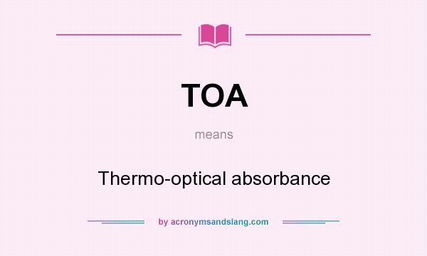 What does TOA mean? It stands for Thermo-optical absorbance