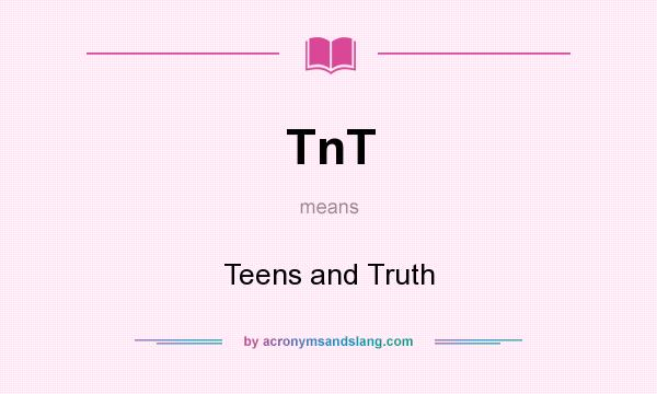 What does TnT mean? It stands for Teens and Truth