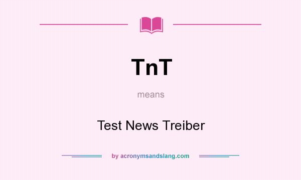 What does TnT mean? It stands for Test News Treiber