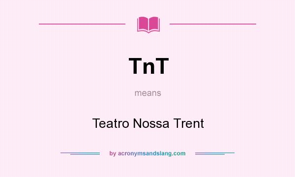What does TnT mean? It stands for Teatro Nossa Trent
