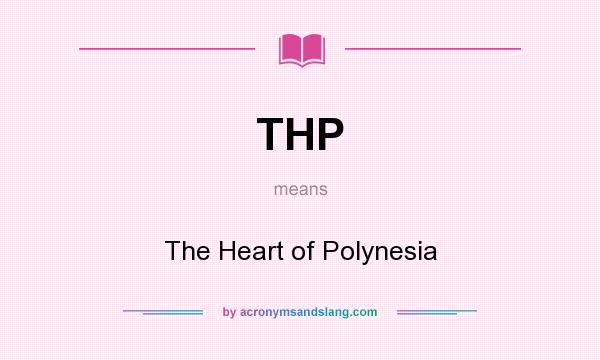 What does THP mean? It stands for The Heart of Polynesia